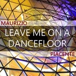 cover: Maurizio Piacente - Leave Me On A Dancefloor