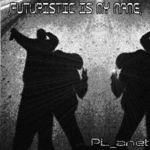 cover: Pl Anet - Futuristic Is My Name