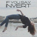 cover: Invert - If You Say