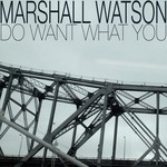 cover: Marshall Watson - Do Want What You