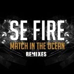 cover: Se Fire - Match In The Ocean: Remixes