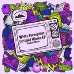 cover: White Perception - Untitled Works EP