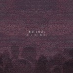 cover: These Ghosts - Still The Waves