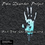 cover: Pain Disorder Project - Fuck That Shit: Remixes 2014