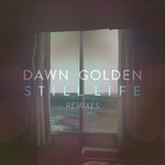 cover: Dawn Golden - Still Life (remixes)