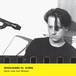 cover: Richard H Kirk - Never Lose Your Shadow