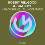 cover: Feelgood, Robert|Tom Boye - I Thought You'd Understand