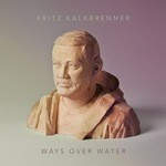 cover: Fritz Kalkbrenner - Ways Over Water