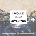 cover: Subscape - I Would Have Loved You