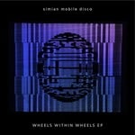 cover: Simian Mobile Disco - Wheels Within Wheels