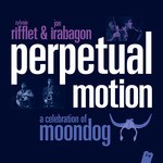 cover: Jon Irabagon|Rifflet, Sylvain - Perpetual Motion A Celebration Of Moondog