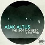 cover: Ajak Altus - I've Got No Need For You