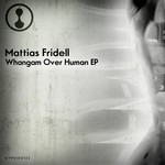 cover: Mattias Fridell - Whangam Over Human EP