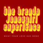 cover: The Brenda Jonesgirl Experience - What Your Love Has Done