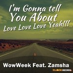 cover: Wowweek|Zamsha - I'm Gonna Tell You About Love Love Love Yeah (remixes)