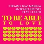 cover: Antonio Jimenez|Blas Marin|Lerene|T Tommy - To Be Able To Be Love