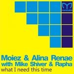 cover: Renae, Alina|Rapha|Moiez|Mike Shiver - What I Need This Time