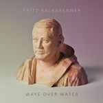 cover: Fritz Kalkbrenner - Ways Over Water