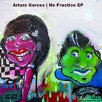 cover: Garces, Arturo - No Practice EP