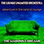 cover: The Lounge Unlimited Orchestra - Adventure In The Land Of Lounge: The Madonna Dreams