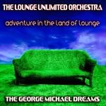 cover: The Lounge Unlimited Orchestra - Adventure In The Land Of Lounge: The George Michael Dreams