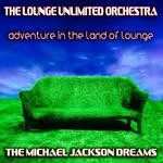 cover: The Lounge Unlimited Orchestra - Adventure In The Land Of Lounge: The Michael Jackson Dreams