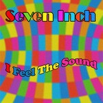 cover: Seven Inch - I Feel The Sound