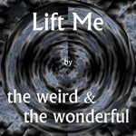 cover: The Weird & The Wonderful - Lift Me