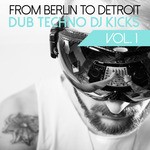 cover: Various - From Berlin To Detroit (Dub Techno DJ Kicks Vol 1)