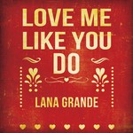 cover: Lana Grande - Love Me Like You Do