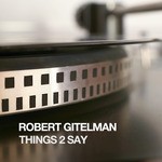 cover: Robert Gitelman - Things 2 Say