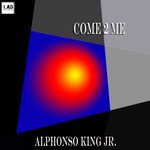 cover: Alphonso King Jr - Come 2 Me