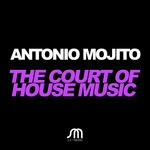 cover: Antonio Mojito - The Court Of House Music