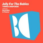 cover: Jelly For The Babies - Things Unspoken