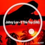 cover: Johny Luv - 2 The Top (U&I)