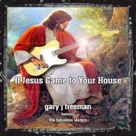 cover: Gary J Freeman - If Jesus Came To Your House