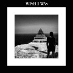 cover: Wish I Was - Wish I Was