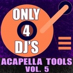 cover: Dj Acapellas - Only 4 DJ's (Acapella Tools Vol 5)