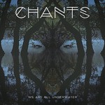 cover: Chants - We Are All Underwater