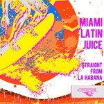 cover: Miami Latin Juice - Straight From La Habana