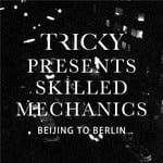 cover: Tricky - Tricky Presents Skilled Mechanics: Beijing To Berlin