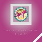 cover: Throes + The Shine - Tipo Ya