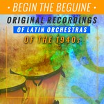 cover: Various - Begine The Beguine Original Recordings Of The Latin Orchestras Of The 1940s