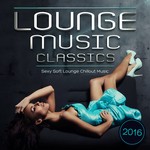 cover: Rob Mac|Various - Lounge Music Classics 2016: Sexy Soft Lounge Chillout Music (unmixed tracks)