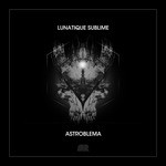 cover: Lunatique Sublime - Astroblema