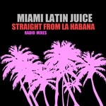 cover: Miami Latin Juice - Straight From La Habana: Radio Mixes