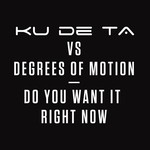 cover: Degrees Of Motion|Ku De Ta - Do You Want It Right Now