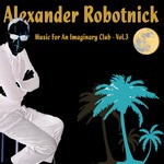 cover: Alexander Robotnick - Music For An Imaginary Club: Vol 3