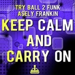 cover: Asely Frankin|Try Ball 2 Funk - Keep Calm & Carry On