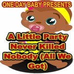 cover: One Day Baby - A Little Party Never Killed Nobody